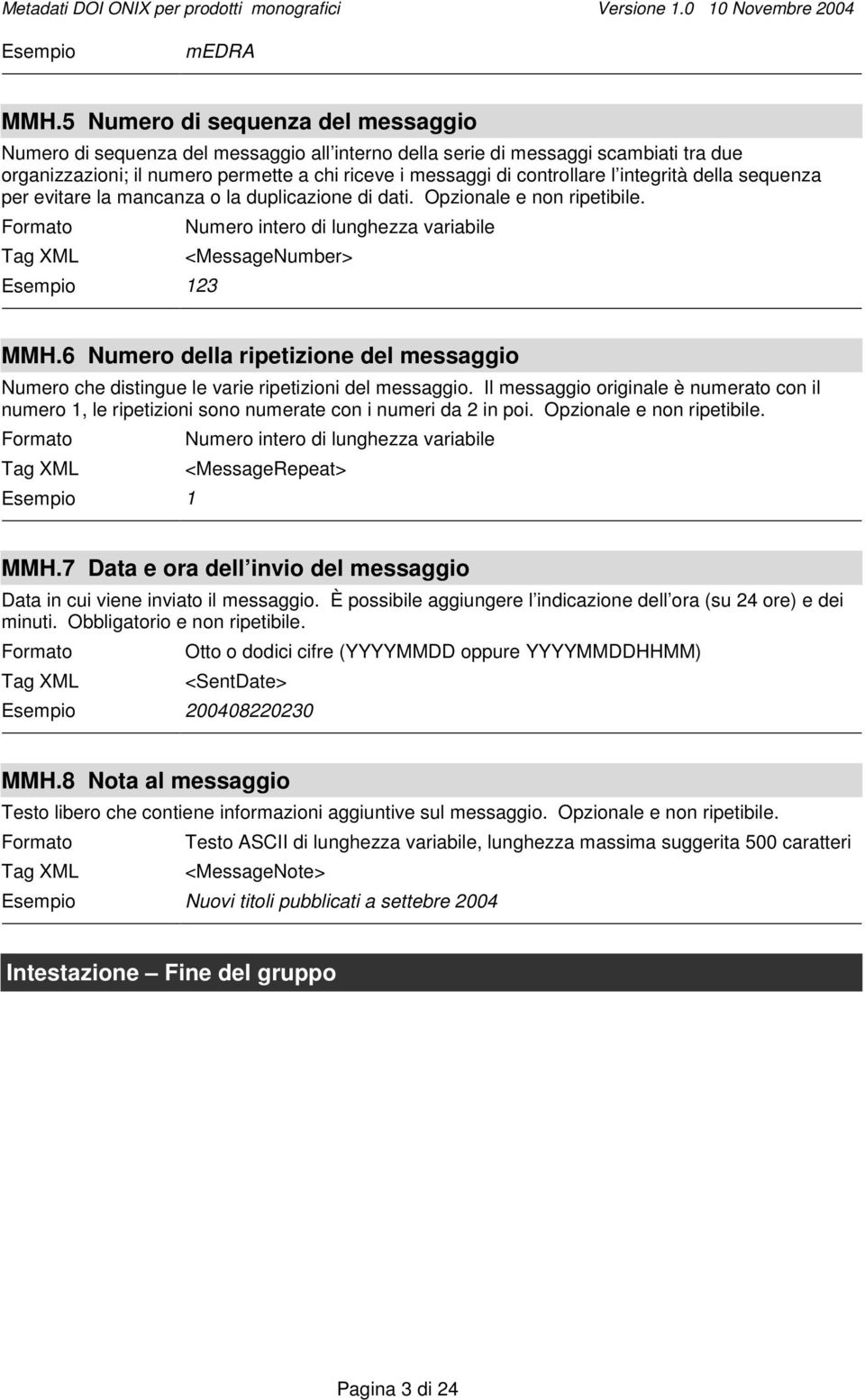 integrità della sequenza per evitare la mancanza o la duplicazione di dati. Opzionale e non ripetibile. 123 Numero intero di lunghezza variabile <MessageNumber> MMH.