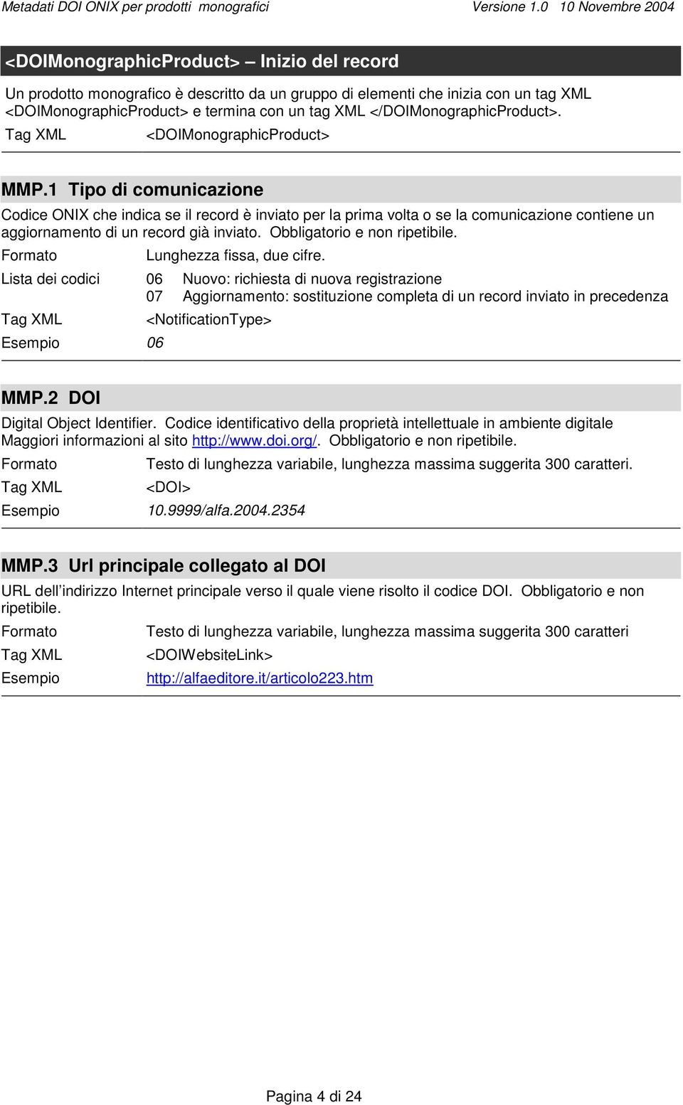 1 Tipo di comunicazione Codice ONIX che indica se il record è inviato per la prima volta o se la comunicazione contiene un aggiornamento di un record già inviato. Obbligatorio e non ripetibile.