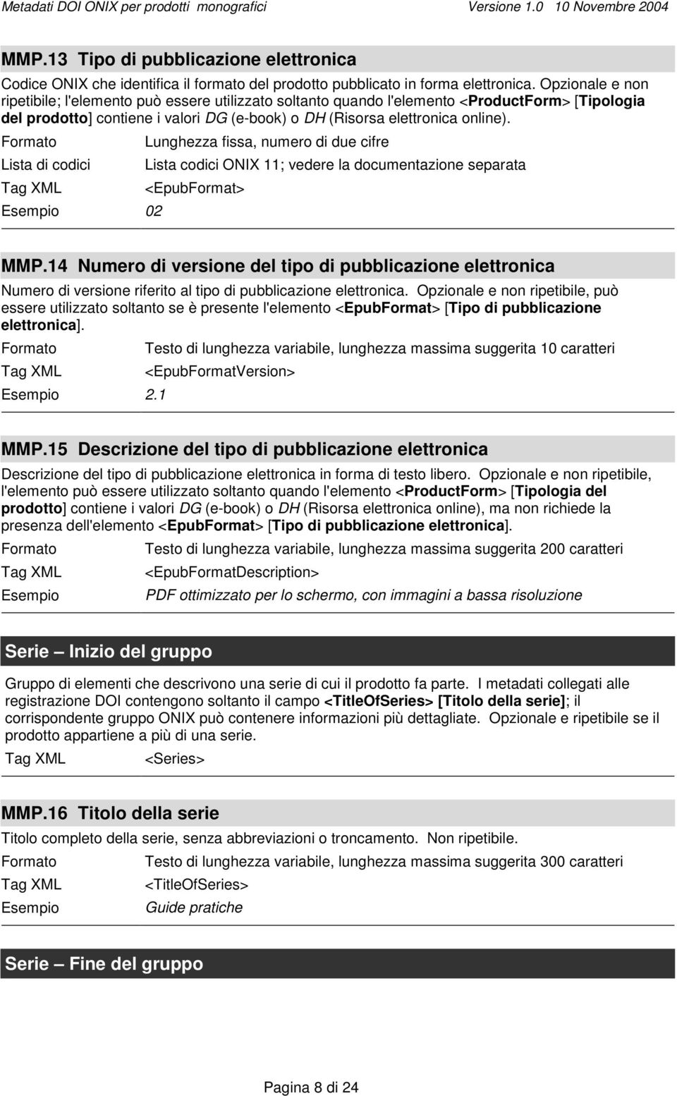 02 Lunghezza fissa, numero di due cifre Lista codici ONIX 11; vedere la documentazione separata <EpubFormat> MMP.