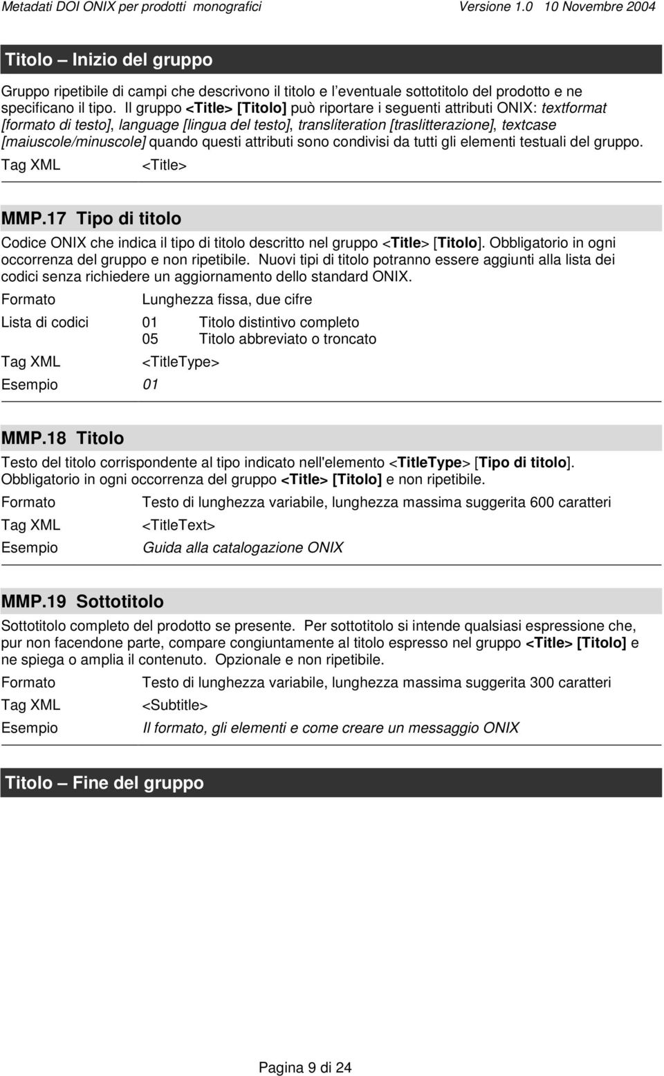 quando questi attributi sono condivisi da tutti gli elementi testuali del gruppo. <Title> MMP.17 Tipo di titolo Codice ONIX che indica il tipo di titolo descritto nel gruppo <Title> [Titolo].