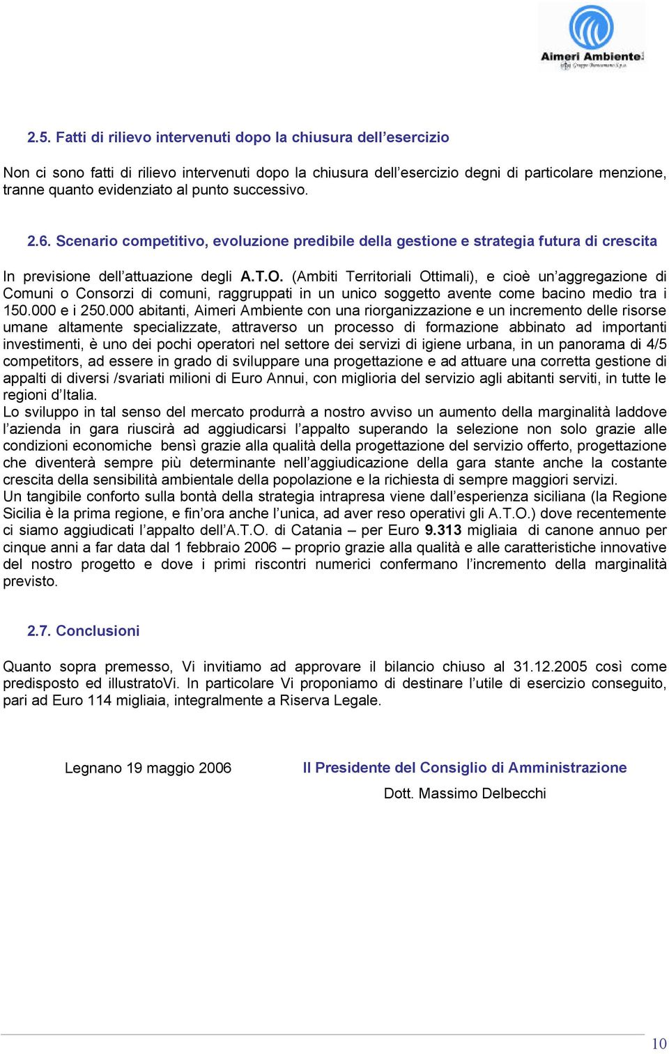 (Ambiti Territoriali Ottimali), e cioè un aggregazione di Comuni o Consorzi di comuni, raggruppati in un unico soggetto avente come bacino medio tra i 150.000 e i 250.