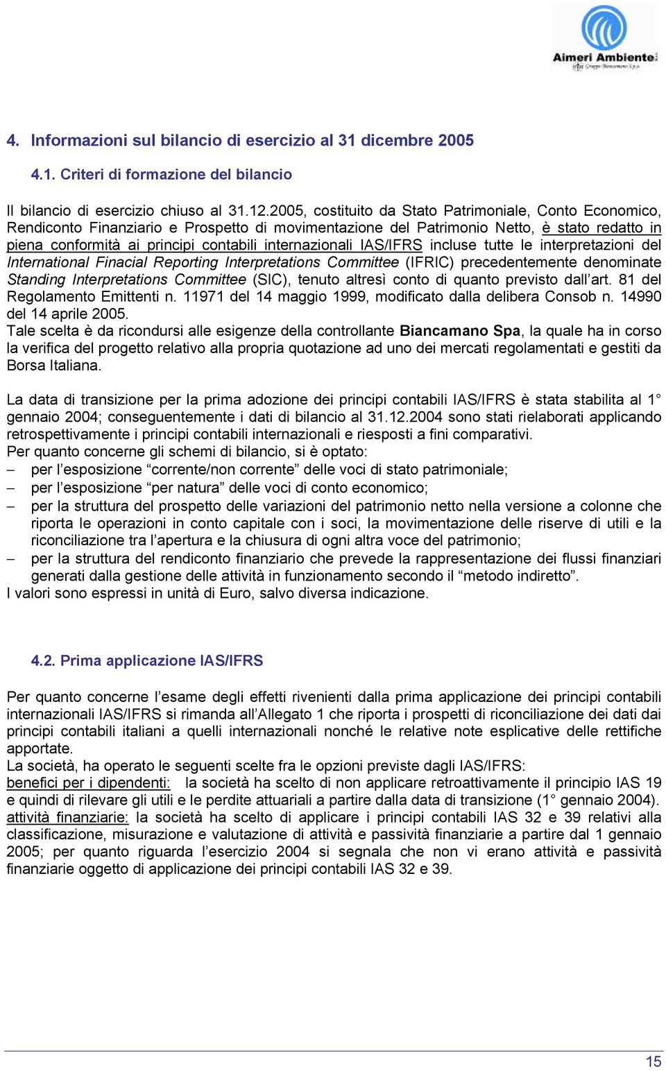 internazionali IAS/IFRS incluse tutte le interpretazioni del International Finacial Reporting Interpretations Committee (IFRIC) precedentemente denominate Standing Interpretations Committee (SIC),