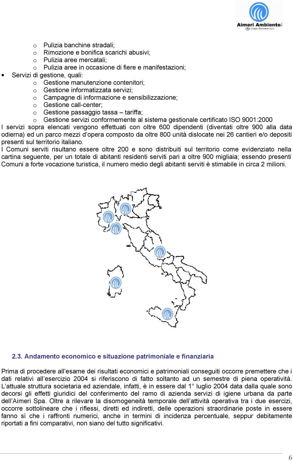 conformemente al sistema gestionale certificato ISO 9001:2000 I servizi sopra elencati vengono effettuati con oltre 600 dipendenti (diventati oltre 900 alla data odierna) ed un parco mezzi d opera