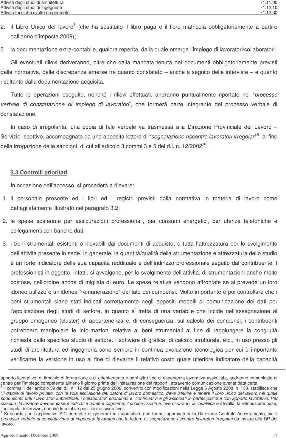 Gli eventuali rilievi deriveranno, oltre che dalla mancata tenuta dei documenti obbligatoriamente previsti dalla normativa, dalle discrepanze emerse tra quanto constatato anche a seguito delle