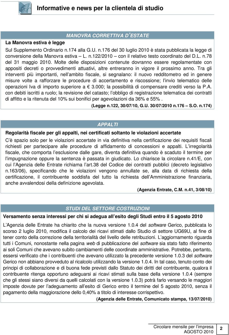 Molte delle disposizioni contenute dovranno essere regolamentate con appositi decreti o provvedimenti attuativi, altre entreranno in vigore il prossimo anno.