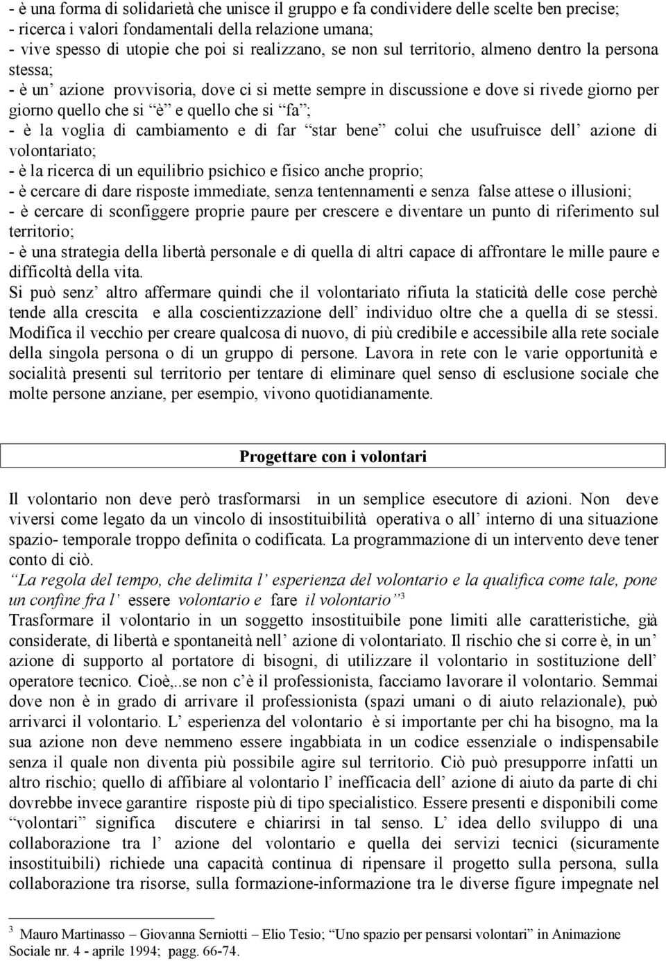 voglia di cambiamento e di far star bene colui che usufruisce dell azione di volontariato; - è la ricerca di un equilibrio psichico e fisico anche proprio; - è cercare di dare risposte immediate,