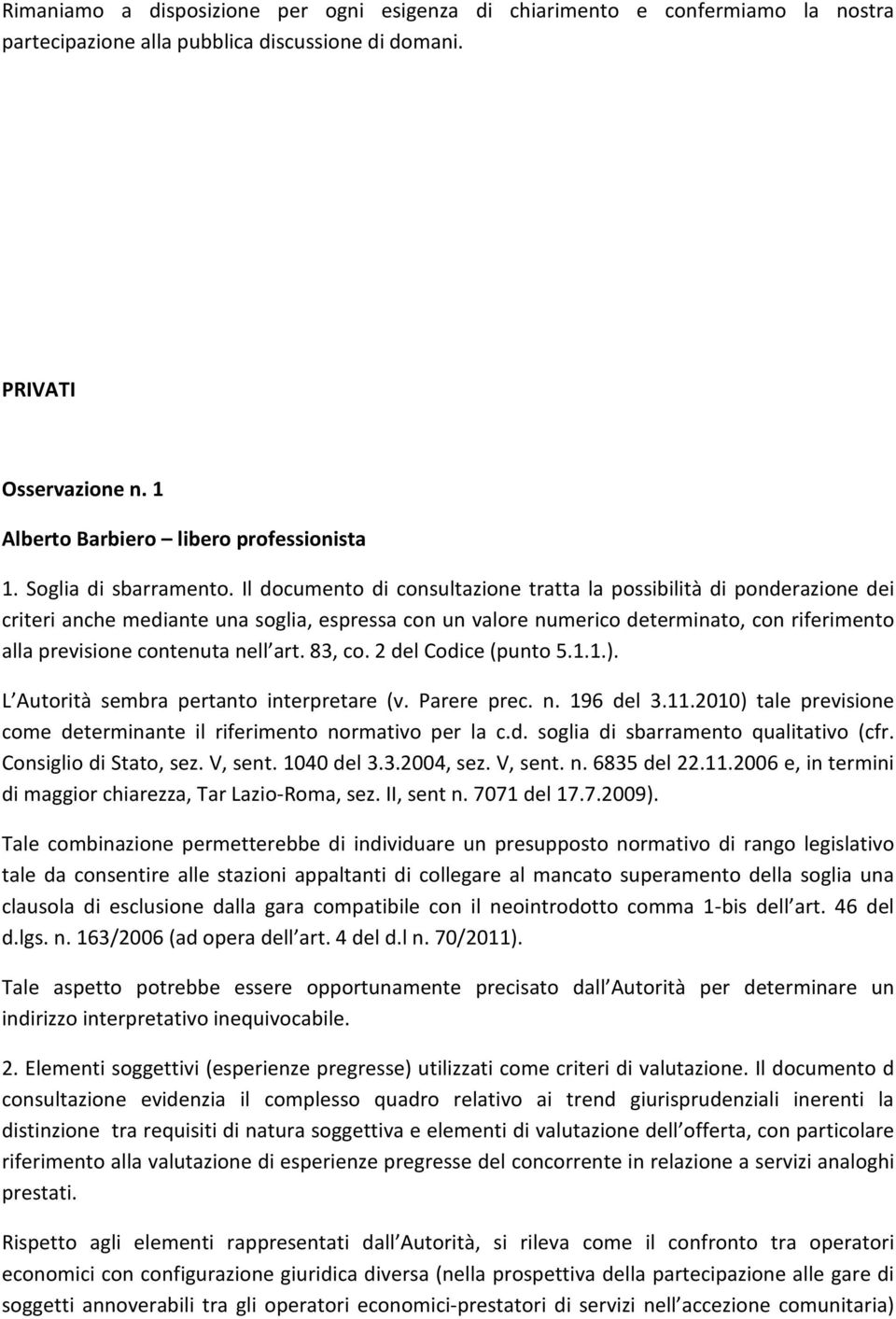 Il documento di consultazione tratta la possibilità di ponderazione dei criteri anche mediante una soglia, espressa con un valore numerico determinato, con riferimento alla previsione contenuta nell