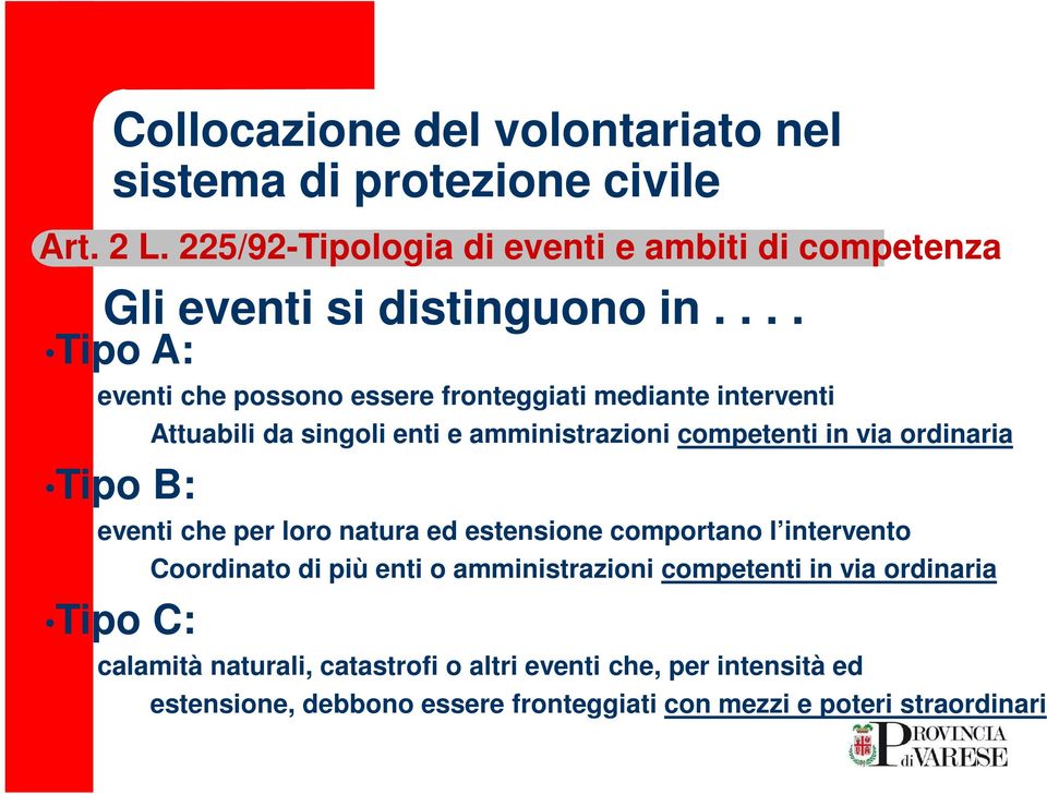 ... Tipo A: eventi che possono essere fronteggiati mediante interventi Tipo B: Attuabili da singoli enti e amministrazioni competenti in via