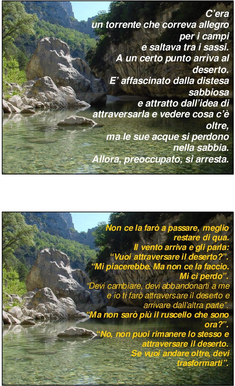 Allora, preoccupato, si arresta. Non ce la farò a passare, meglio restare di qua. Il vento arriva e gli parla: Vuoi attraversare il deserto?. Mi piacerebbe.