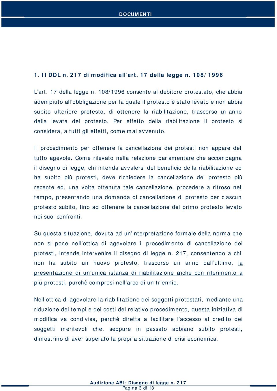 108/1996 consente al debitore protestato, che abbia adempiuto all obbligazione per la quale il protesto è stato levato e non abbia subito ulteriore protesto, di ottenere la riabilitazione, trascorso