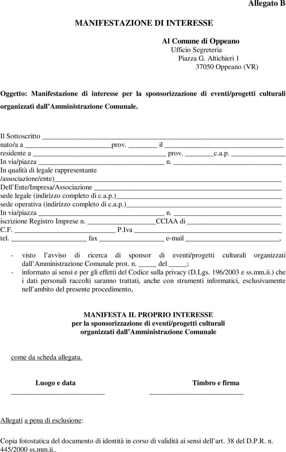 il residente a prov. c.a.p. In via/piazza n. In qualità di legale rappresentante /associazione/ente) Dell Ente/Impresa/Associazione sede legale (indirizzo completo di c.a.p.) sede operativa (indirizzo completo di c.