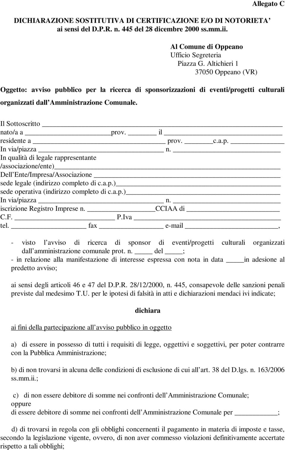 il residente a prov. c.a.p. In via/piazza n. In qualità di legale rappresentante /associazione/ente) Dell Ente/Impresa/Associazione sede legale (indirizzo completo di c.a.p.) sede operativa (indirizzo completo di c.