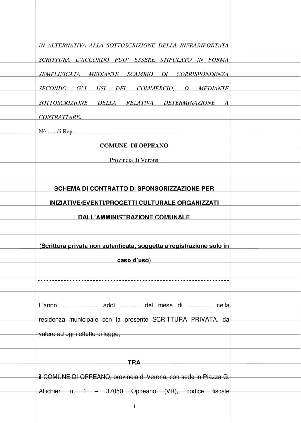 COMUNE DI OPPEANO Provincia di Verona SCHEMA DI CONTRATTO DI SPONSORIZZAZIONE PER INIZIATIVE/EVENTI/PROGETTI CULTURALE ORGANIZZATI DALL AMMINISTRAZIONE COMUNALE (Scrittura privata non