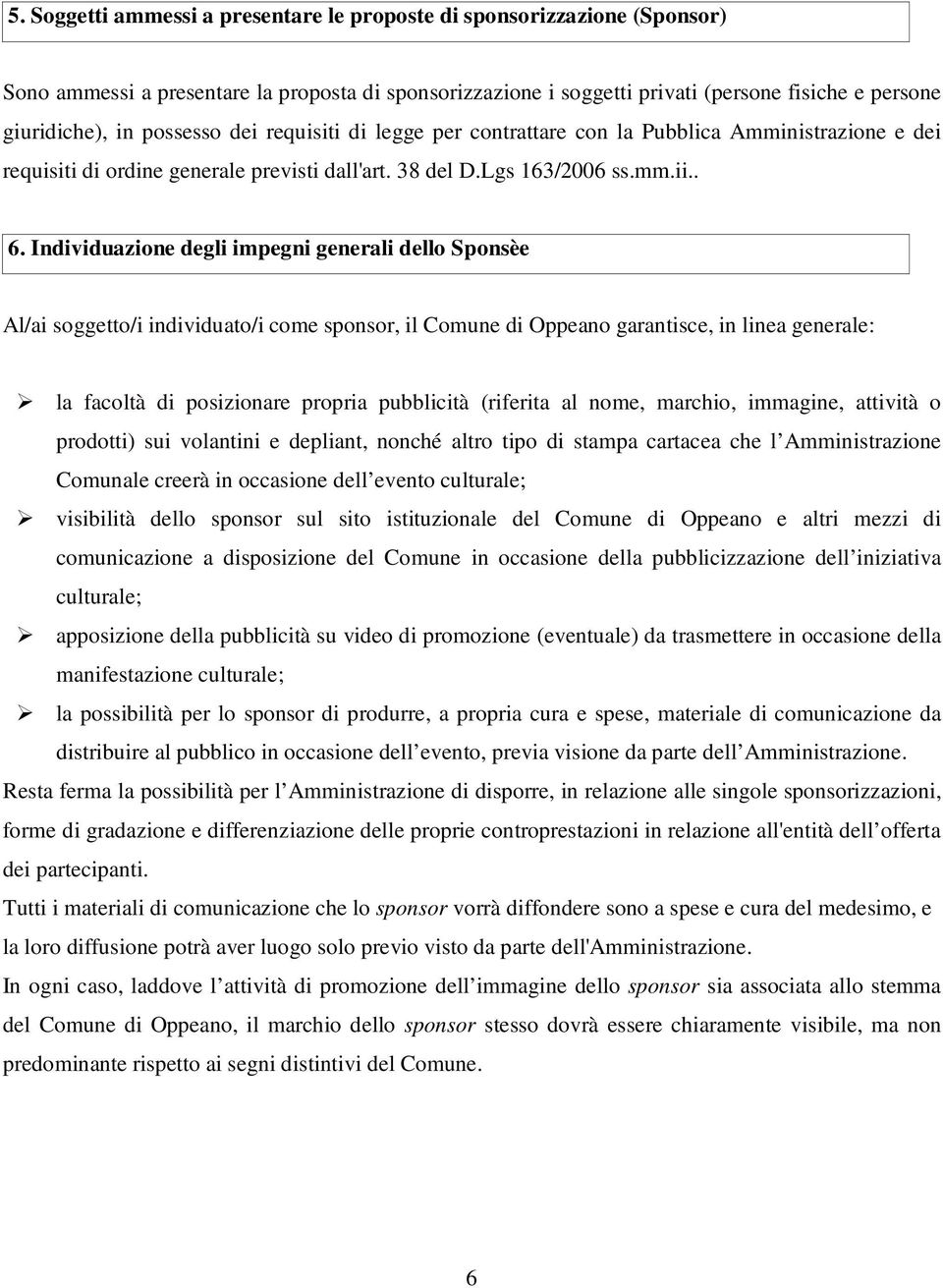 Individuazione degli impegni generali dello Sponsèe Al/ai soggetto/i individuato/i come sponsor, il Comune di Oppeano garantisce, in linea generale: la facoltà di posizionare propria pubblicità