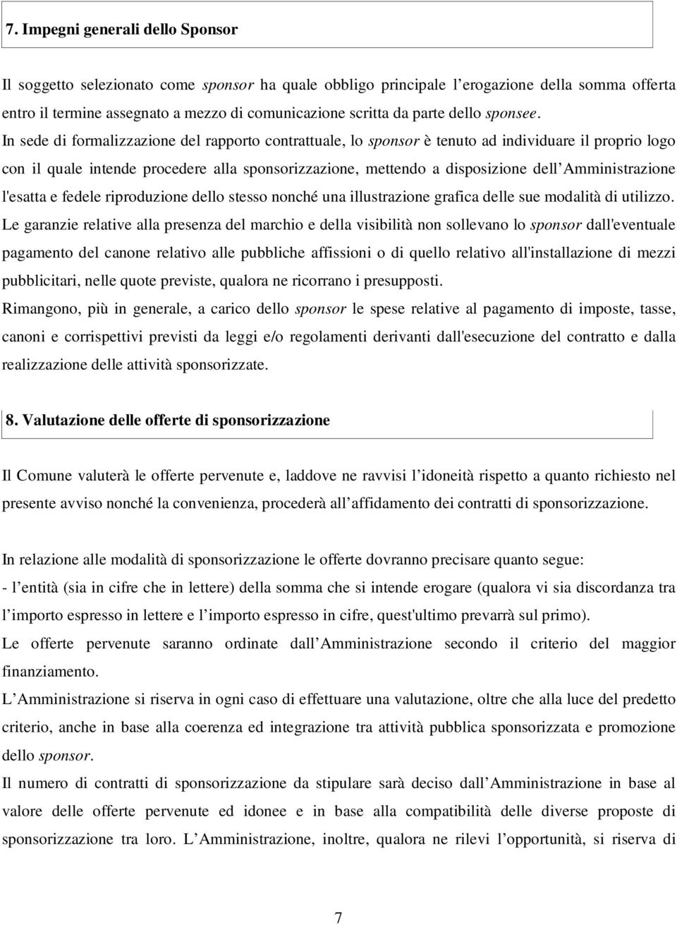 In sede di formalizzazione del rapporto contrattuale, lo sponsor è tenuto ad individuare il proprio logo con il quale intende procedere alla sponsorizzazione, mettendo a disposizione dell