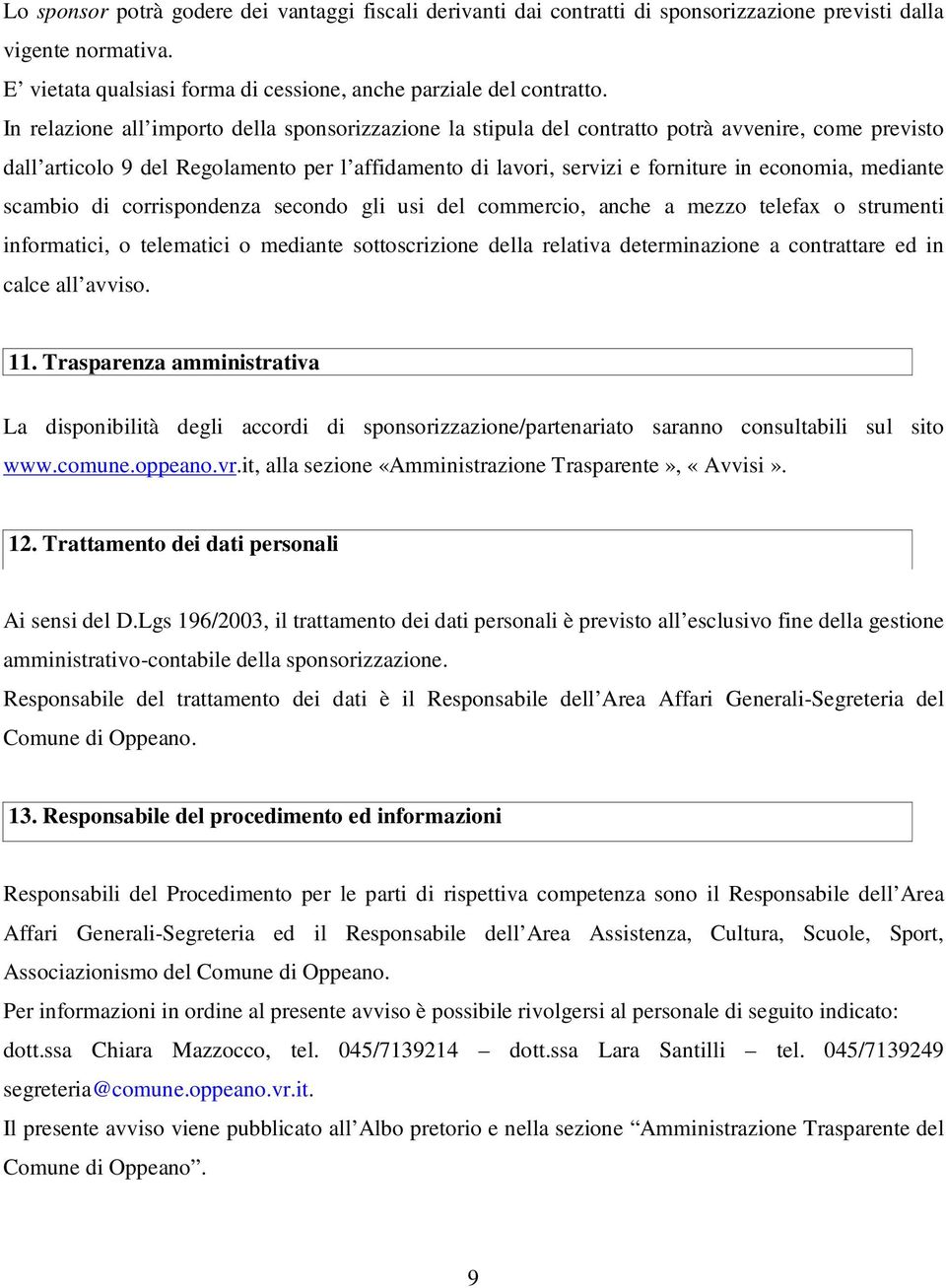 mediante scambio di corrispondenza secondo gli usi del commercio, anche a mezzo telefax o strumenti informatici, o telematici o mediante sottoscrizione della relativa determinazione a contrattare ed