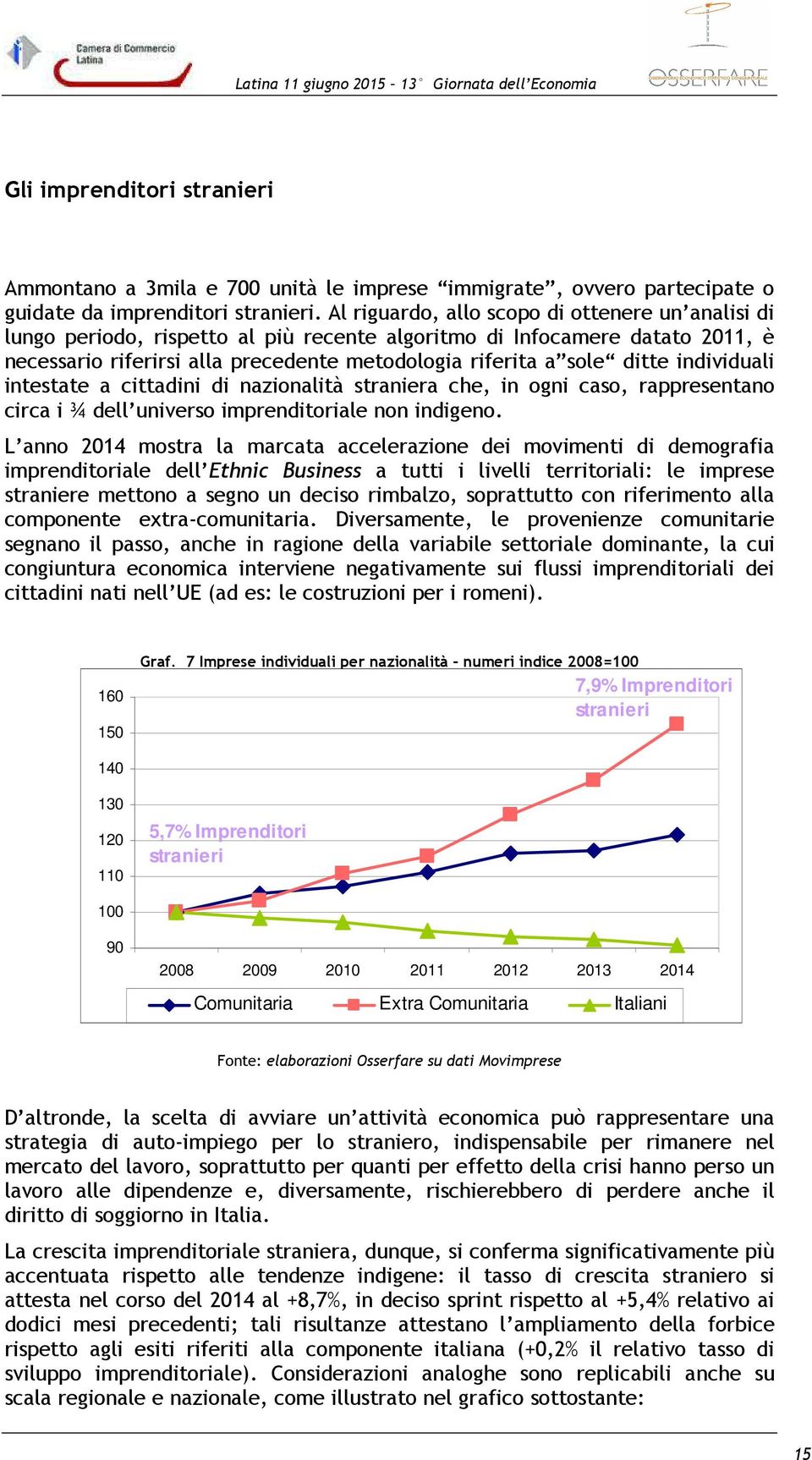 individuali intestate a cittadini di nazionalità straniera che, in ogni caso, rappresentano circa i ¾ dell universo imprenditoriale non indigeno.