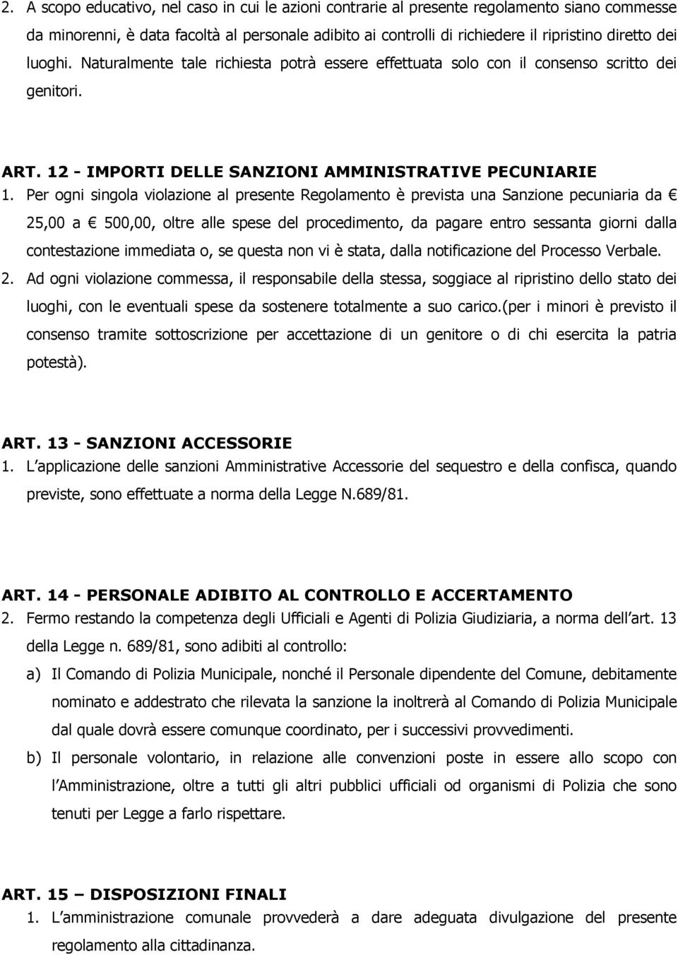 Per ogni singola violazione al presente Regolamento è prevista una Sanzione pecuniaria da 25,00 a 500,00, oltre alle spese del procedimento, da pagare entro sessanta giorni dalla contestazione