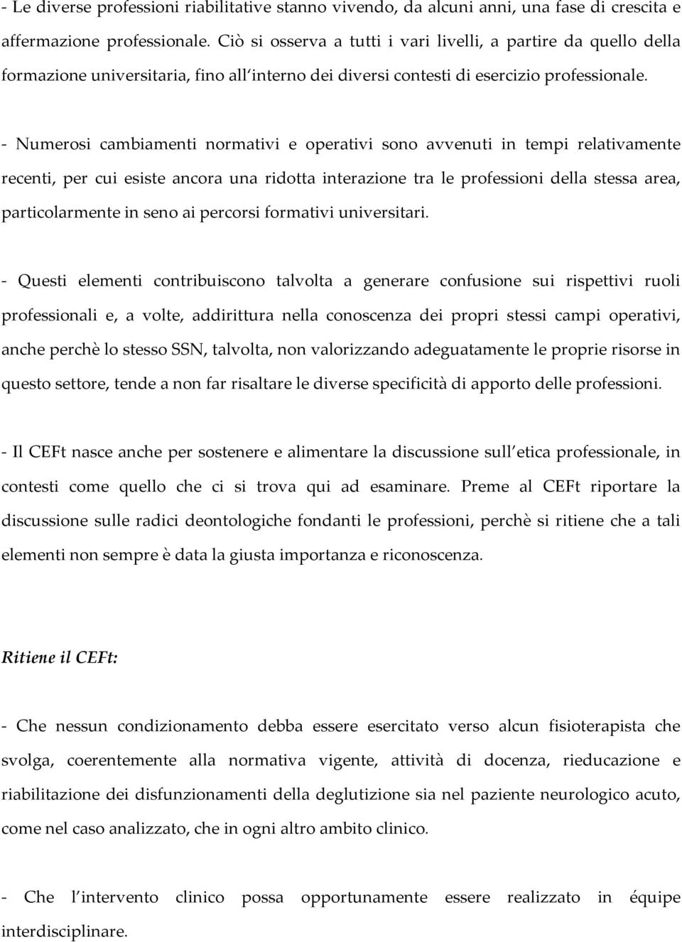 - Numerosi cambiamenti normativi e operativi sono avvenuti in tempi relativamente recenti, per cui esiste ancora una ridotta interazione tra le professioni della stessa area, particolarmente in seno