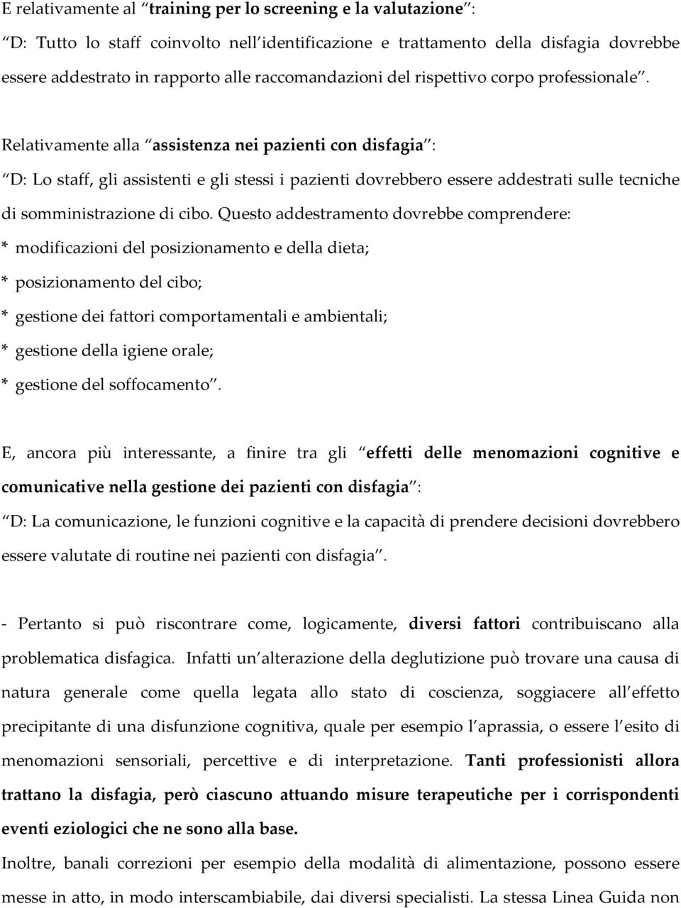 Relativamente alla assistenza nei pazienti con disfagia : D: Lo staff, gli assistenti e gli stessi i pazienti dovrebbero essere addestrati sulle tecniche di somministrazione di cibo.