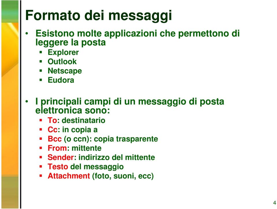 elettronica sono: To: destinatario Cc: in copia a Bcc (o ccn): copia trasparente