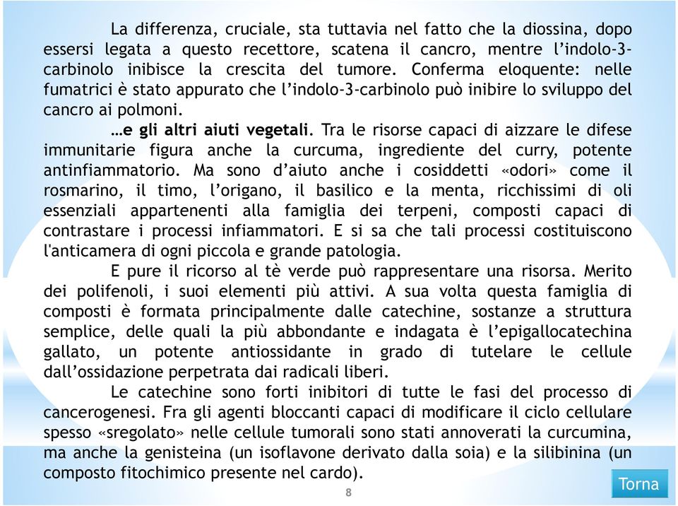 Tra le risorse capaci di aizzare le difese immunitarie figura anche la curcuma, ingrediente del curry, potente antinfiammatorio.