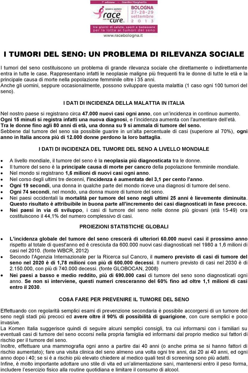 Anche gli uomini, seppure occasionalmente, possono sviluppare questa malattia (1 caso ogni 100 tumori del seno). I DATI DI INCIDENZA DELLA MALATTIA IN ITALIA Nel nostro paese si registrano circa 47.