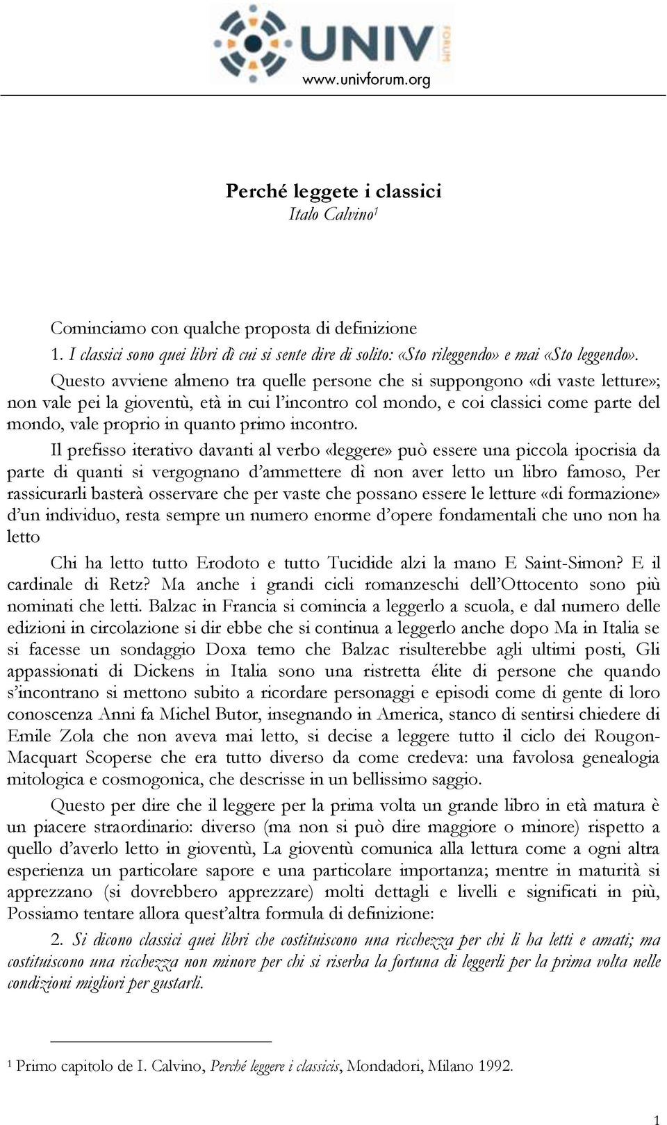 Questo avviene almeno tra quelle persone che si suppongono «di vaste letture»; non vale pei la gioventù, età in cui l incontro col mondo, e coi classici come parte del mondo, vale proprio in quanto