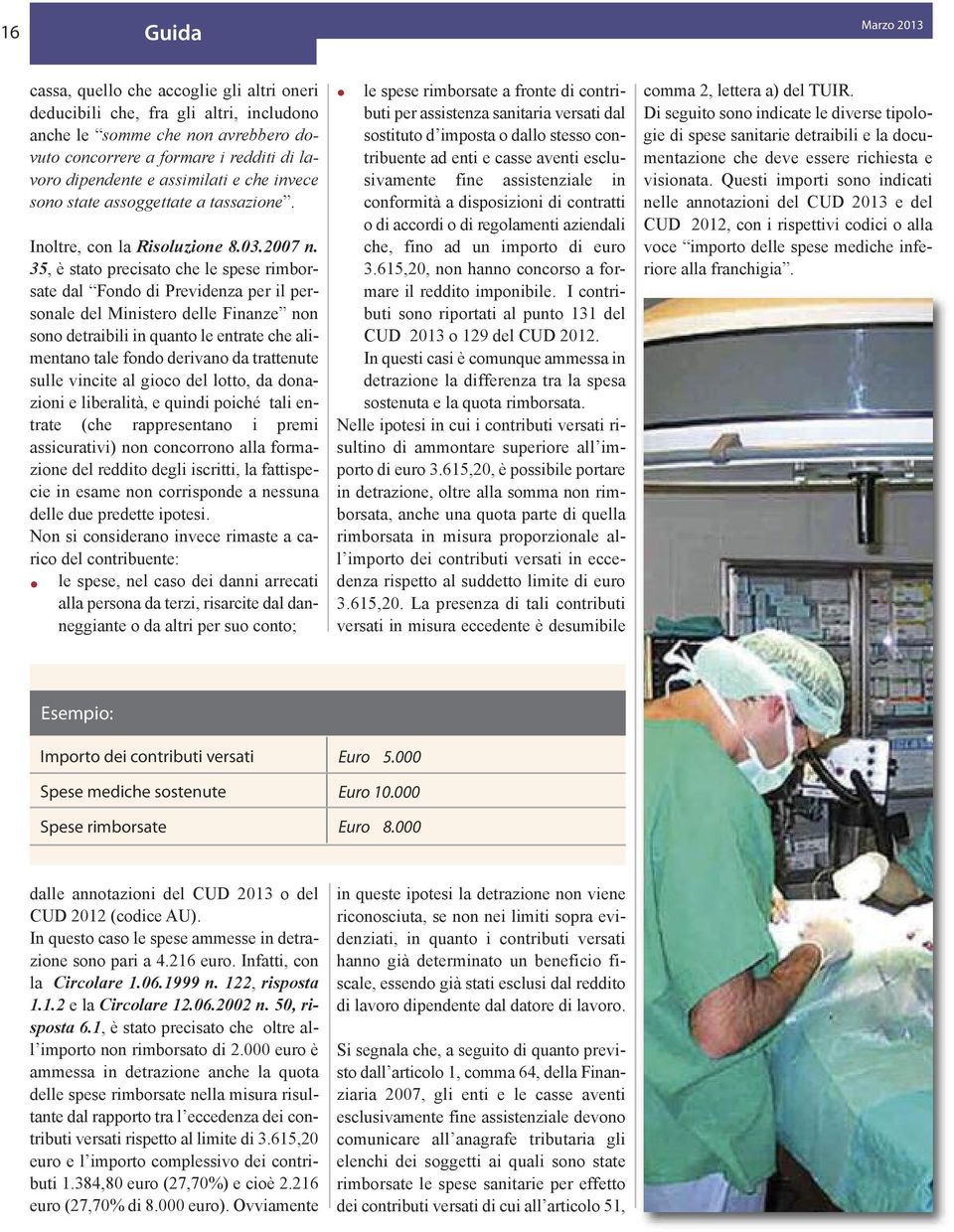 35, è stato precisato che le spese rimborsate dal Fondo di Previdenza per il personale del Ministero delle Finanze non sono detraibili in quanto le entrate che alimentano tale fondo derivano da