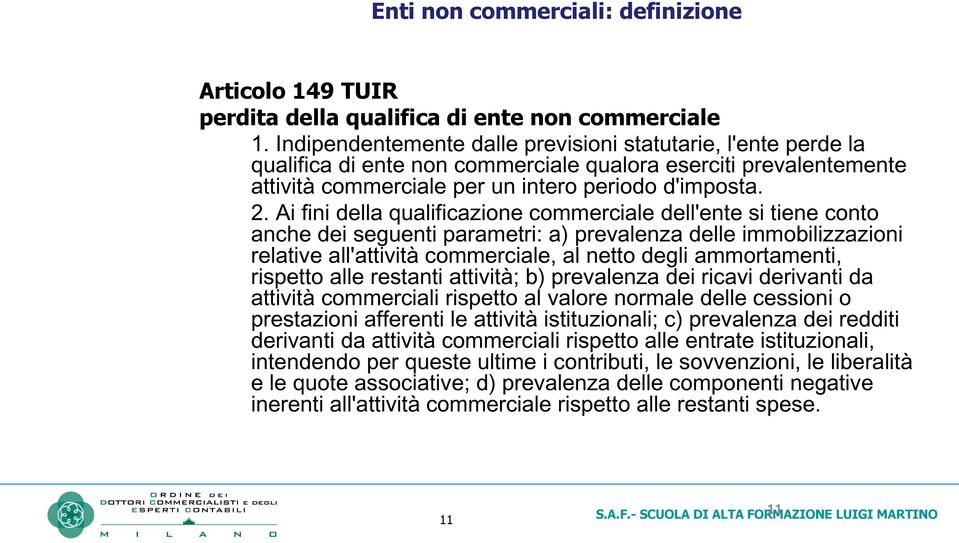 Ai fini della qualificazione commerciale dell'ente si tiene conto anche dei seguenti parametri: a) prevalenza delle immobilizzazioni relative all'attività commerciale, al netto degli ammortamenti,