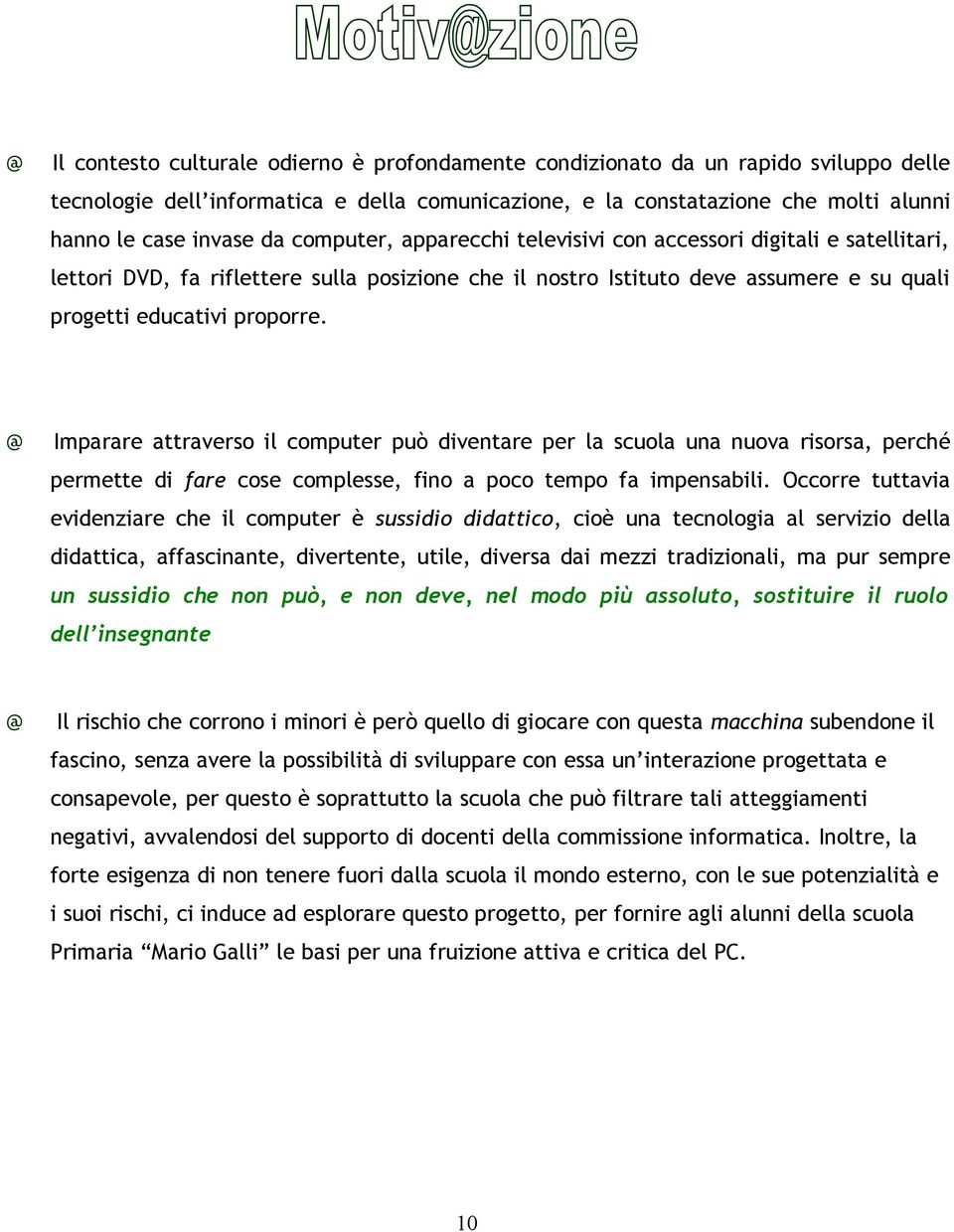 @ Imparare attraverso il computer può diventare per la scuola una nuova risorsa, perché permette di fare cose complesse, fino a poco tempo fa impensabili.