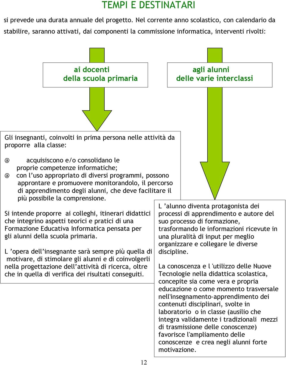 interclassi Gli insegnanti, coinvolti in prima persona nelle attività da proporre alla classe: @ acquisiscono e/o consolidano le proprie competenze informatiche; @ con l uso appropriato di diversi