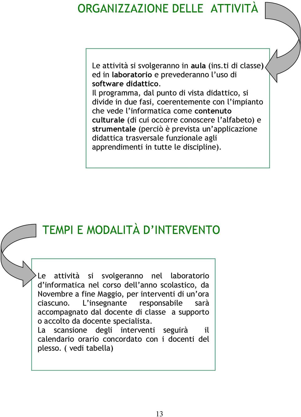 (perciò è prevista un applicazione didattica trasversale funzionale agli apprendimenti in tutte le discipline).