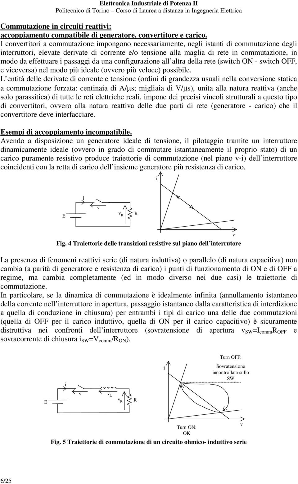 effettuare i passaggi da una configurazione all altra della rete (switch ON - switch OFF, e viceversa) nel modo più ideale (ovvero più veloce) possibile.