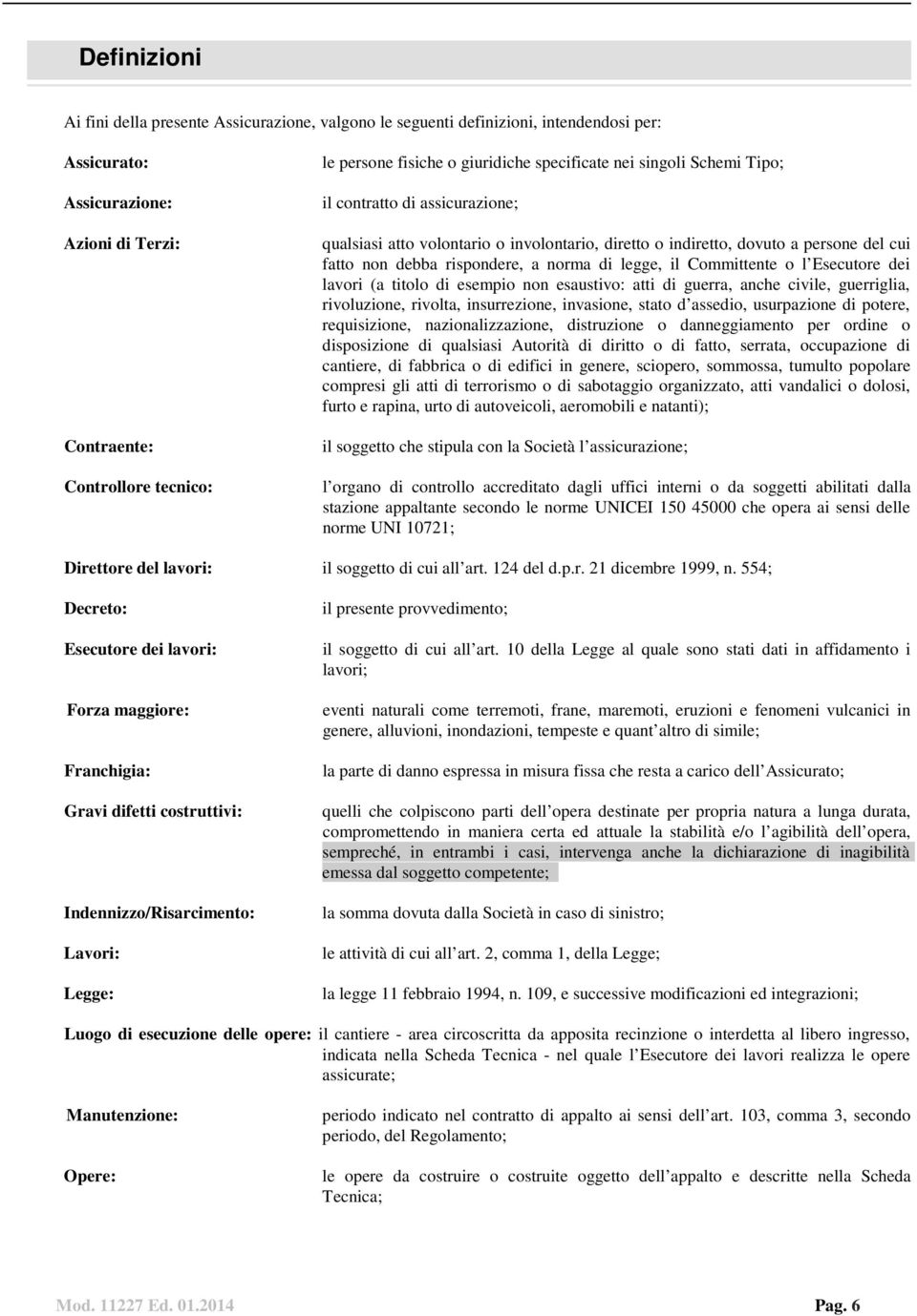 norma di legge, il Committente o l Esecutore dei lavori (a titolo di esempio non esaustivo: atti di guerra, anche civile, guerriglia, rivoluzione, rivolta, insurrezione, invasione, stato d assedio,