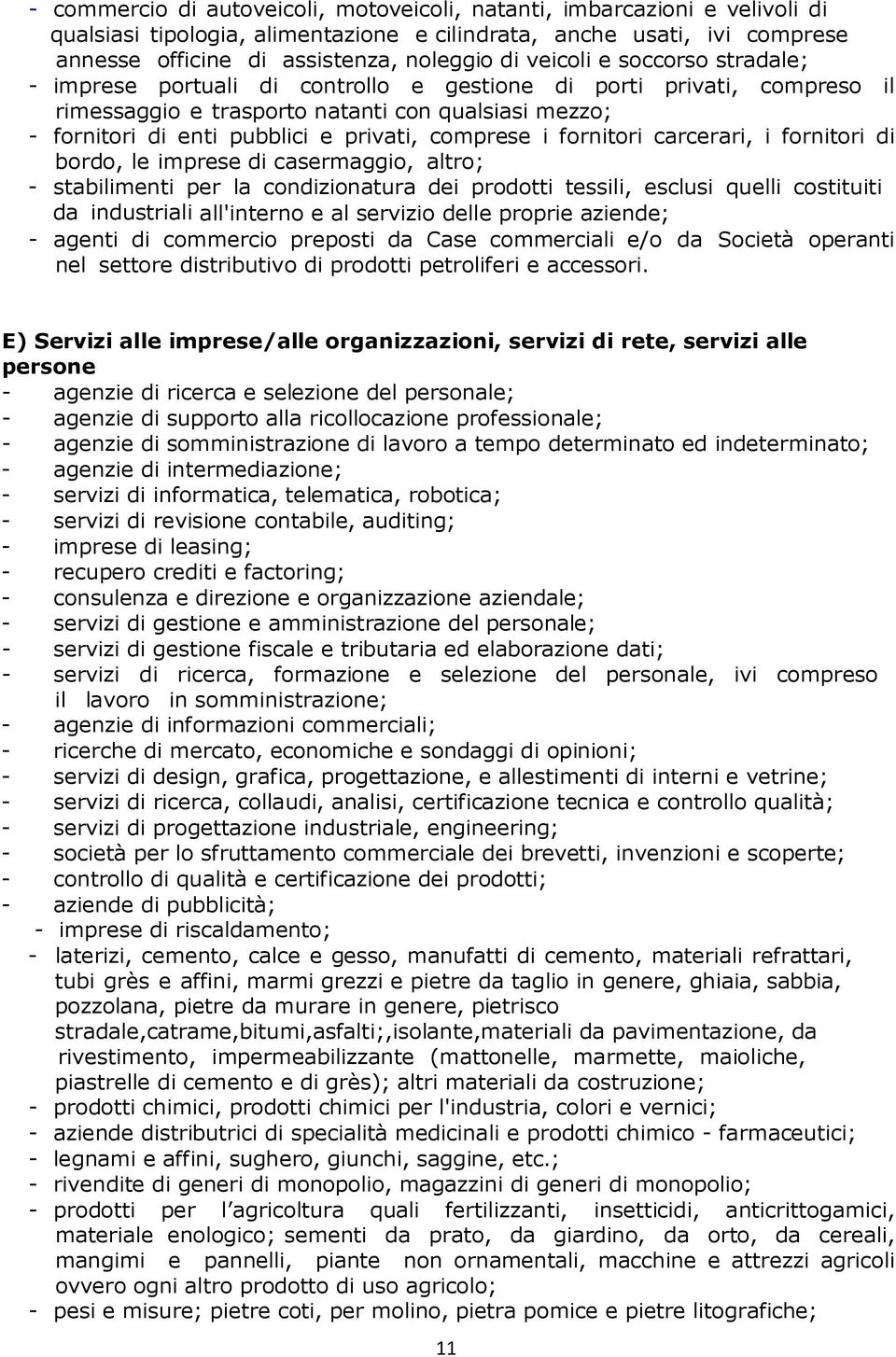 comprese i fornitori carcerari, i fornitori di bordo, le imprese di casermaggio, altro; - stabilimenti per la condizionatura dei prodotti tessili, esclusi quelli costituiti da industriali all'interno