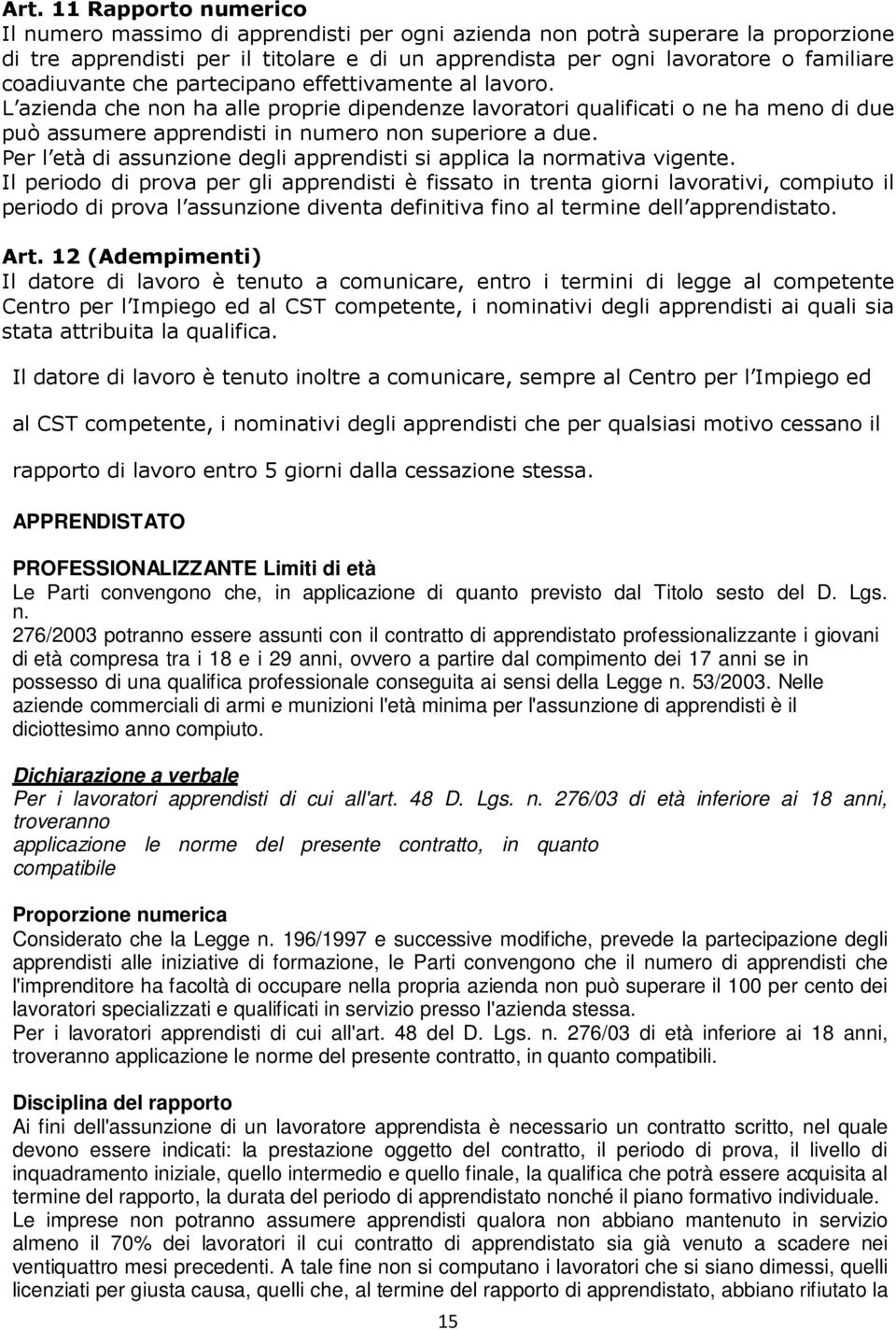 Per l età di assunzione degli apprendisti si applica la normativa vigente.