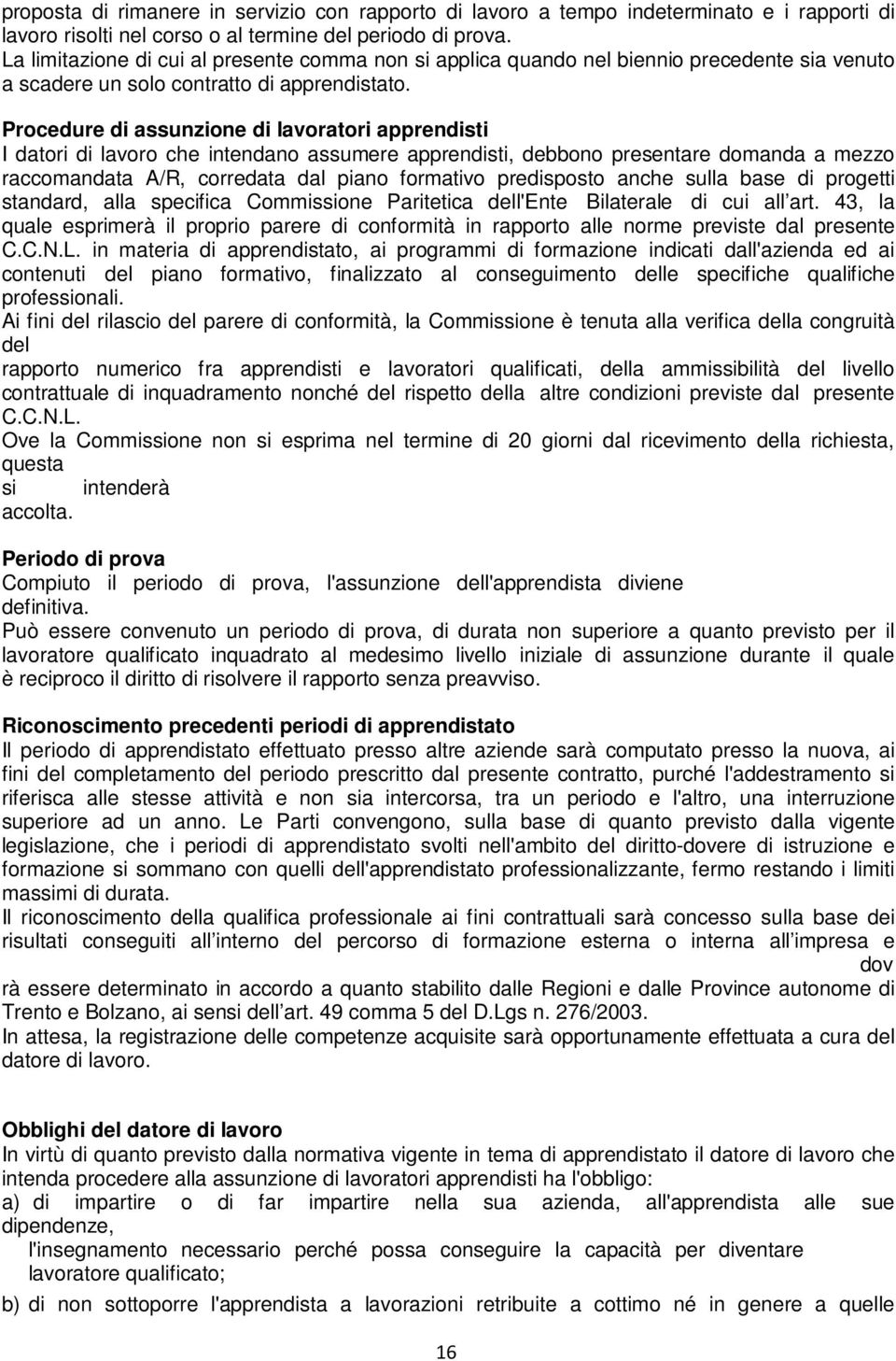 Procedure di assunzione di lavoratori apprendisti I datori di lavoro che intendano assumere apprendisti, debbono presentare domanda a mezzo raccomandata A/R, corredata dal piano formativo predisposto