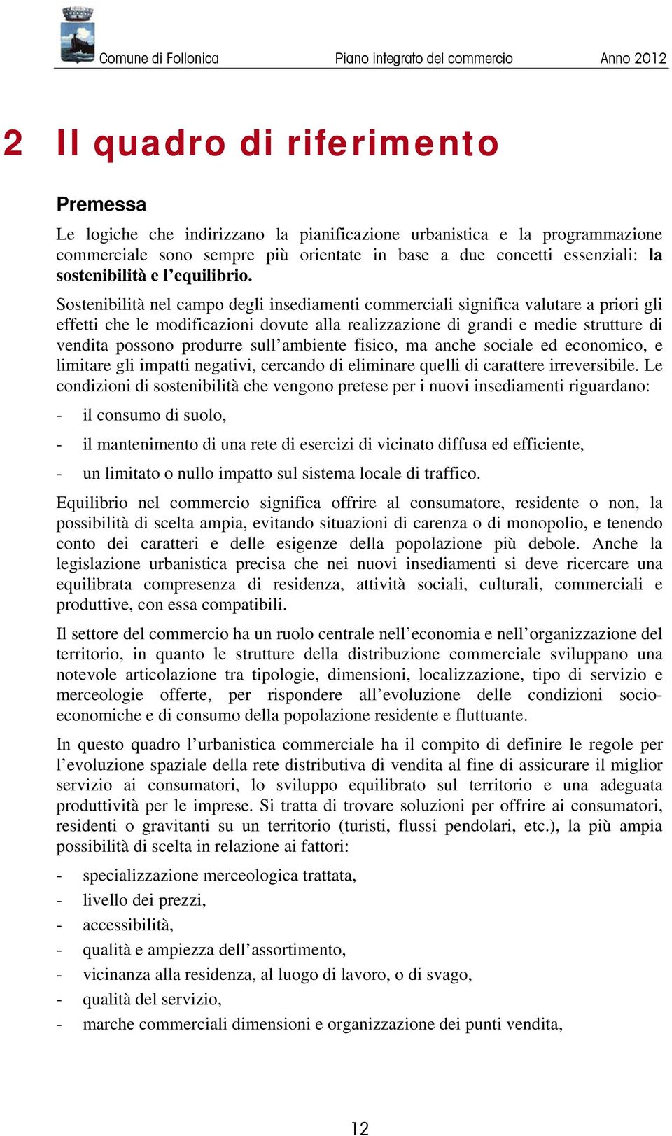 Sostenibilità nel campo degli insediamenti commerciali significa valutare a priori gli effetti che le modificazioni dovute alla realizzazione di grandi e medie strutture di vendita possono produrre