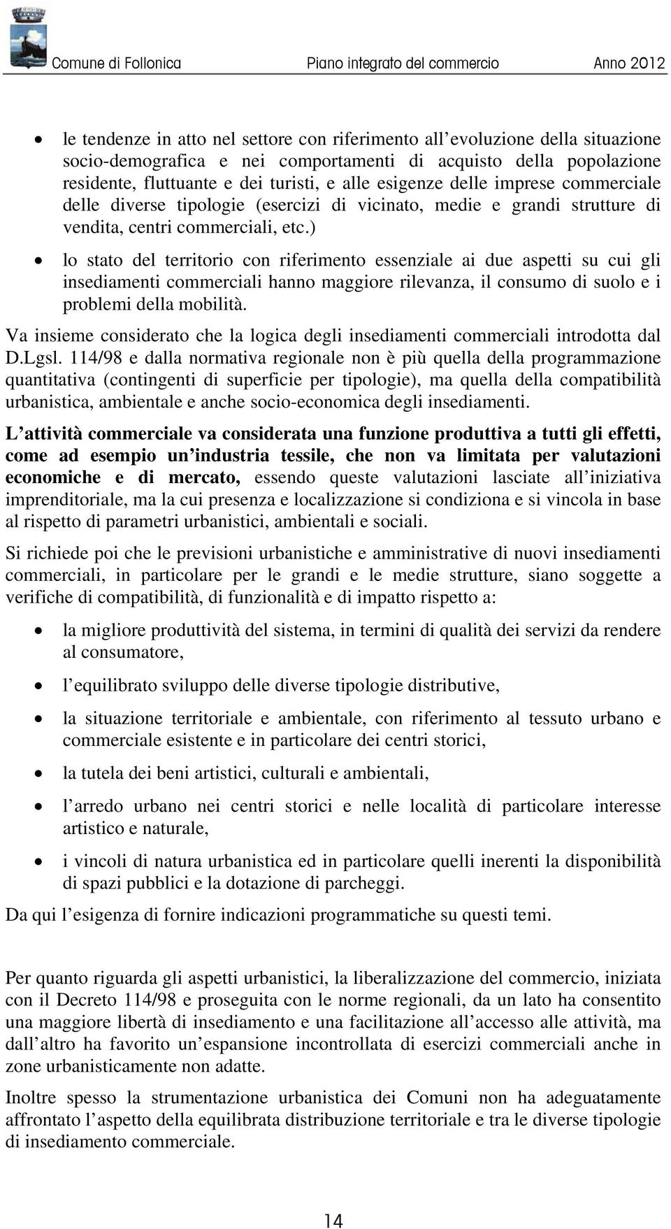 ) lo stato del territorio con riferimento essenziale ai due aspetti su cui gli insediamenti commerciali hanno maggiore rilevanza, il consumo di suolo e i problemi della mobilità.