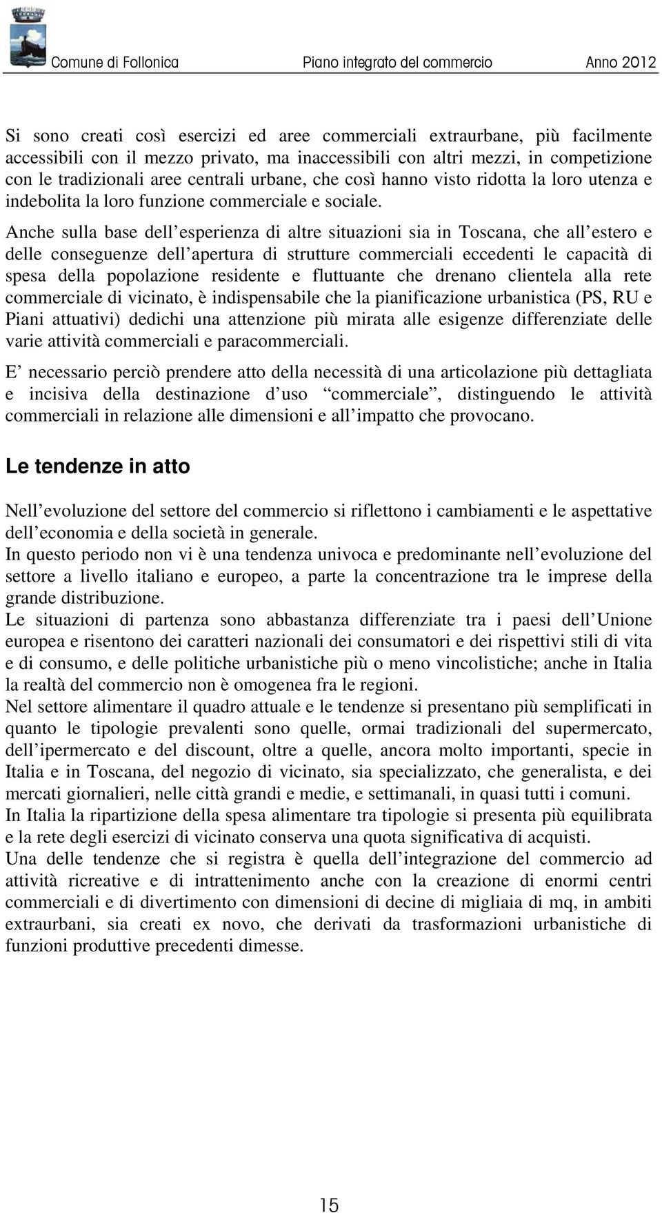 Anche sulla base dell esperienza di altre situazioni sia in Toscana, che all estero e delle conseguenze dell apertura di strutture commerciali eccedenti le capacità di spesa della popolazione