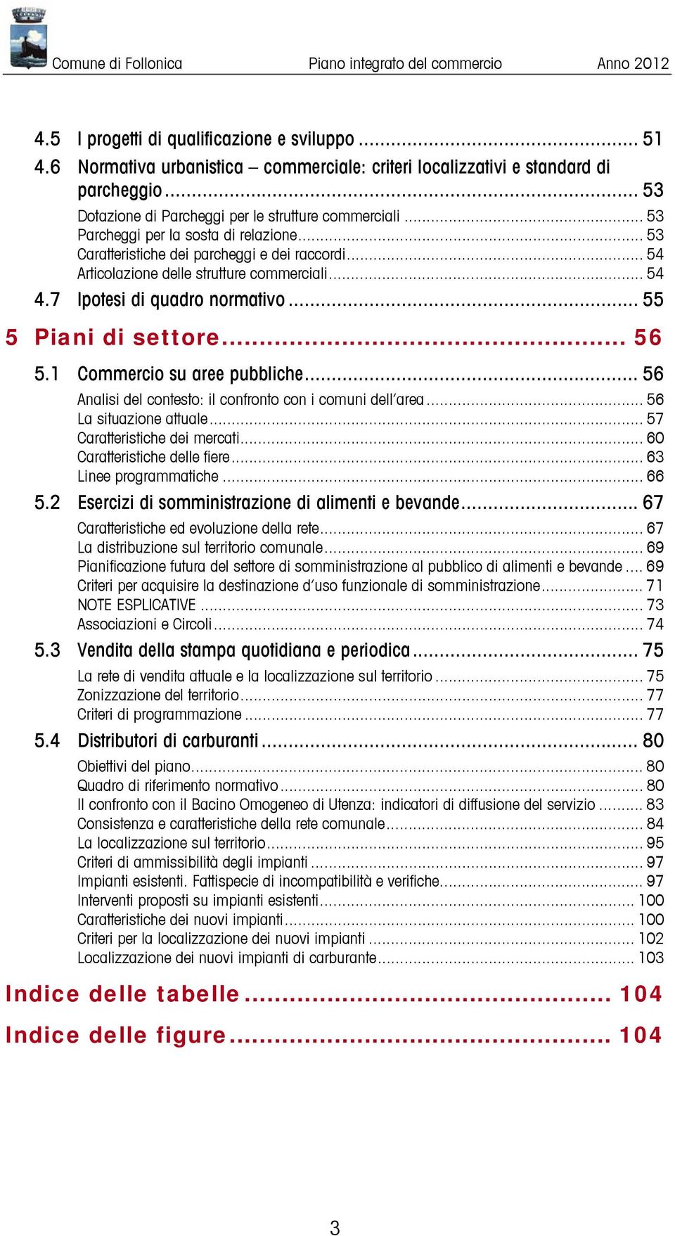 .. 55 5 Piani di settore... 56 5.1 Commercio su aree pubbliche... 56 Analisi del contesto: il confronto con i comuni dell area... 56 La situazione attuale... 57 Caratteristiche dei mercati.