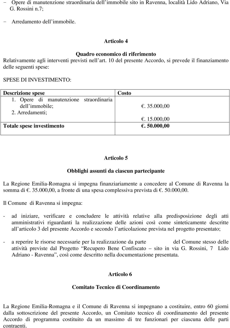 10 del presente Accordo, si prevede il finanziamento delle seguenti spese: SPESE DI INVESTIMENTO: Descrizione spese Costo 1. Opere di manutenzione straordinaria dell immobile;. 35.000,00 2.