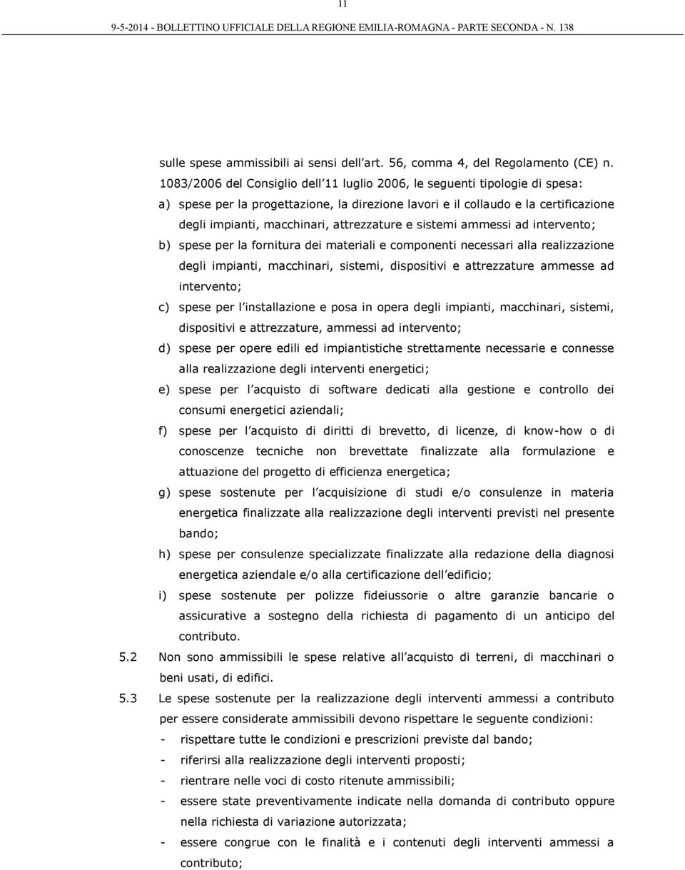 attrezzature e sistemi ammessi ad intervento; b) spese per la fornitura dei materiali e componenti necessari alla realizzazione degli impianti, macchinari, sistemi, dispositivi e attrezzature ammesse