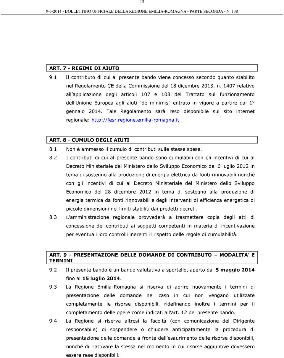 Tale Regolamento sarà reso disponibile sul sito internet regionale: http://fesr.regione.emilia-romagna.it ART. 8 