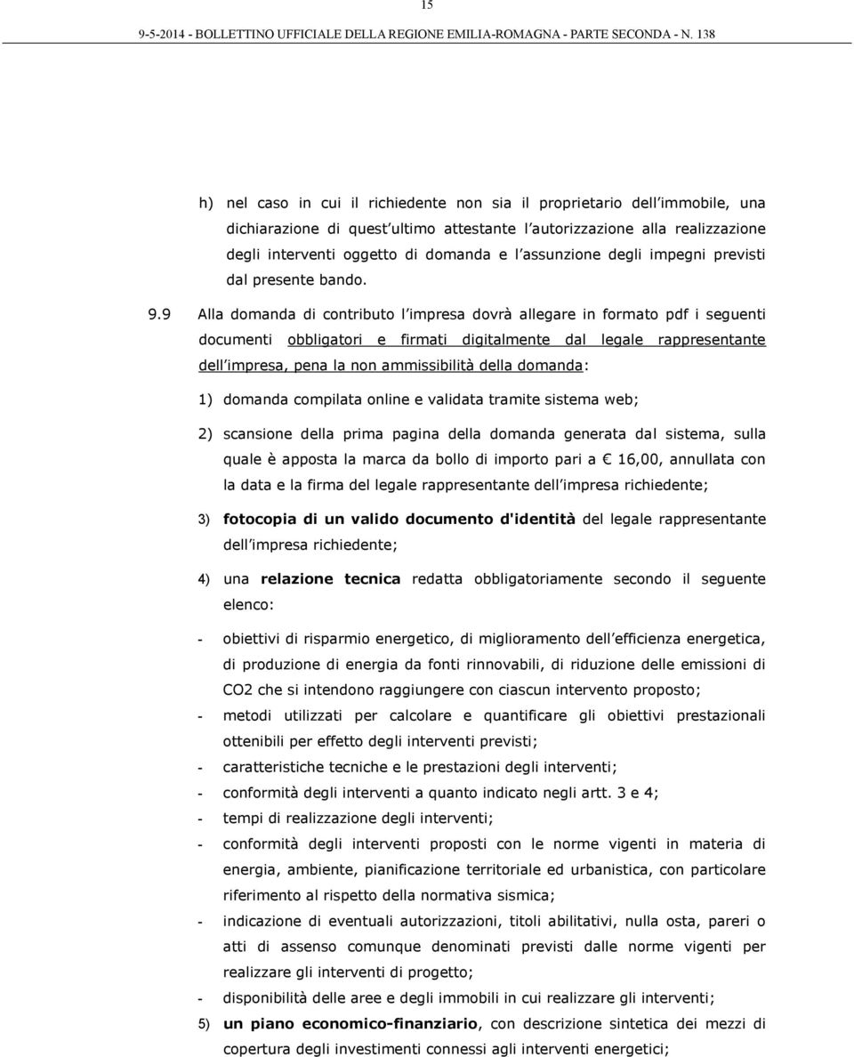 9 Alla domanda di contributo l impresa dovrà allegare in formato pdf i seguenti documenti obbligatori e firmati digitalmente dal legale rappresentante dell impresa, pena la non ammissibilità della