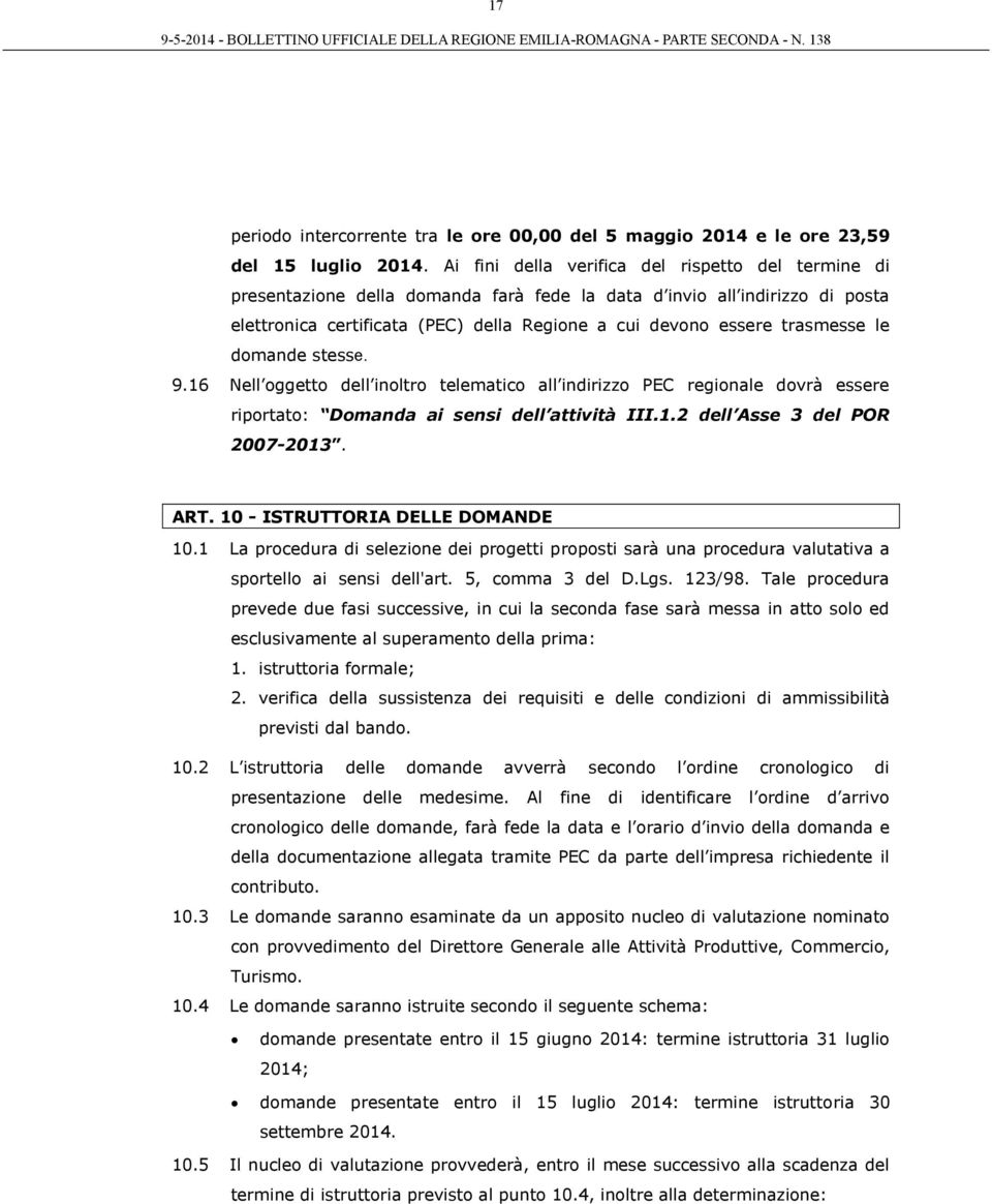 trasmesse le domande stesse. 9.16 Nell oggetto dell inoltro telematico all indirizzo PEC regionale dovrà essere riportato: Domanda ai sensi dell attività III.1.2 dell Asse 3 del POR 2007-2013. ART.