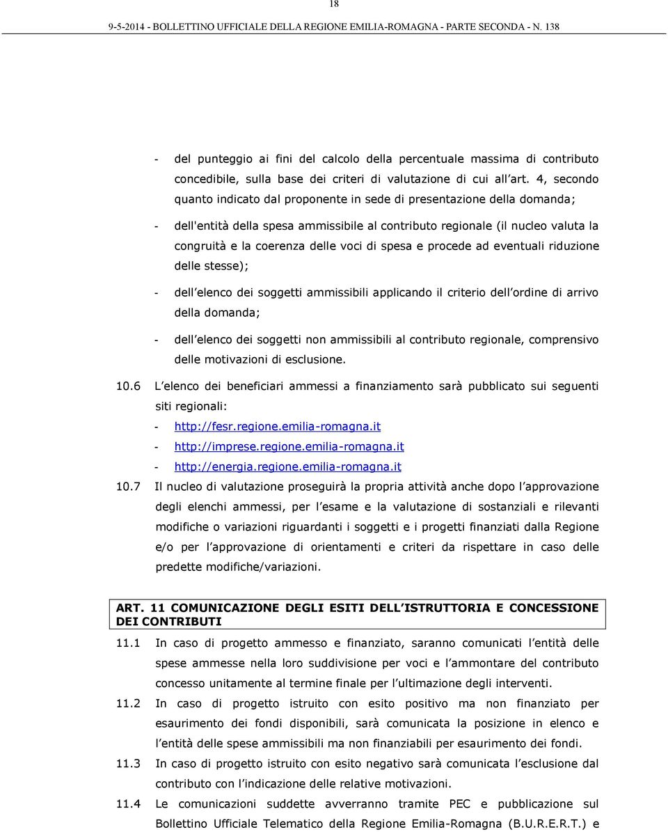 di spesa e procede ad eventuali riduzione delle stesse); - dell elenco dei soggetti ammissibili applicando il criterio dell ordine di arrivo della domanda; - dell elenco dei soggetti non ammissibili