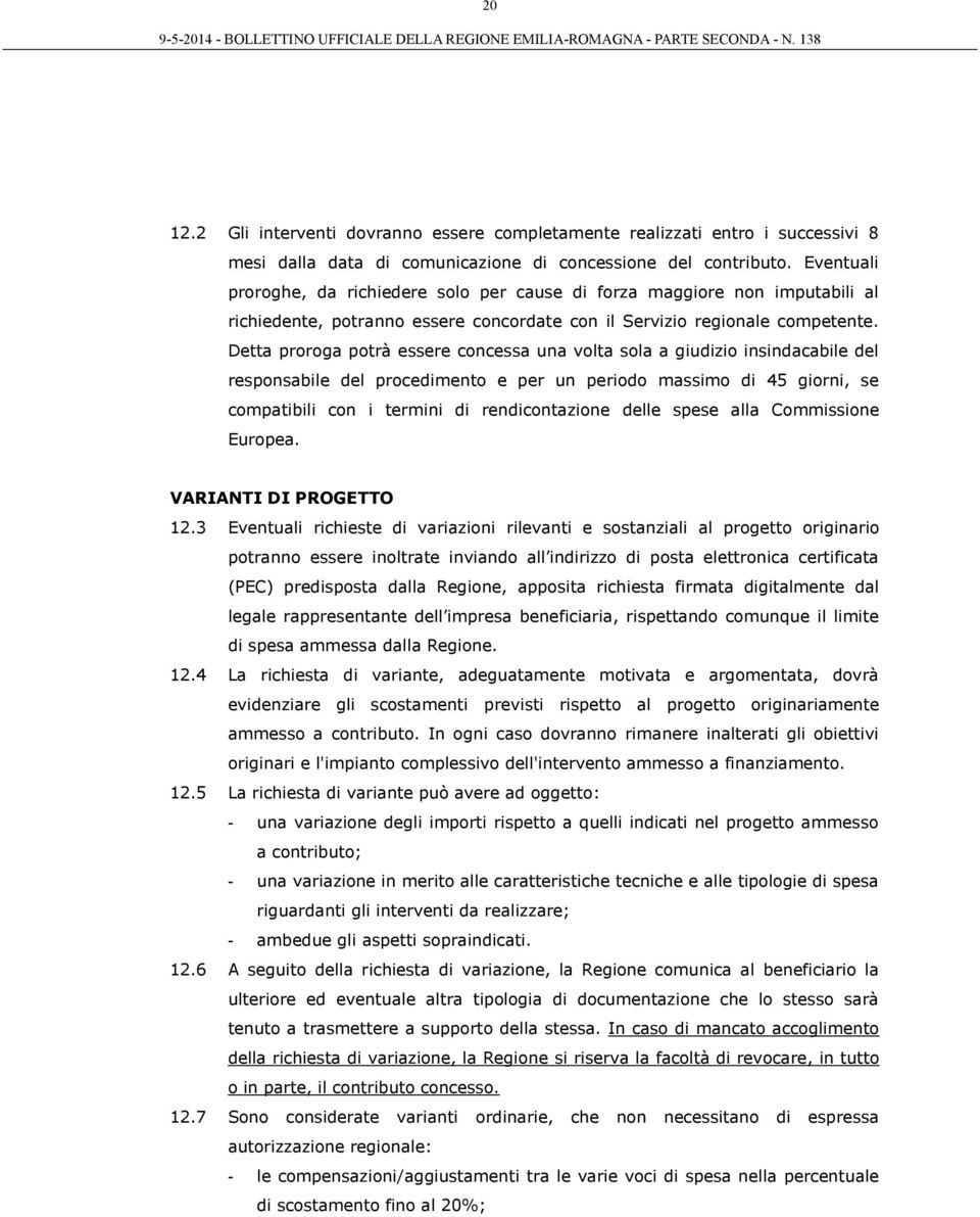 Detta proroga potrà essere concessa una volta sola a giudizio insindacabile del responsabile del procedimento e per un periodo massimo di 45 giorni, se compatibili con i termini di rendicontazione