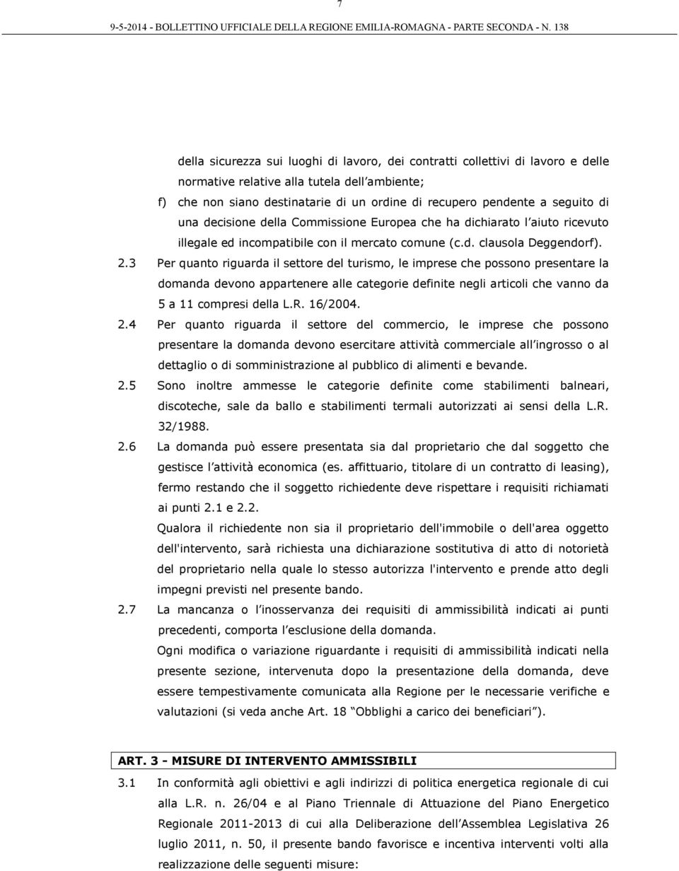 3 Per quanto riguarda il settore del turismo, le imprese che possono presentare la domanda devono appartenere alle categorie definite negli articoli che vanno da 5 a 11 compresi della L.R. 16/2004. 2.